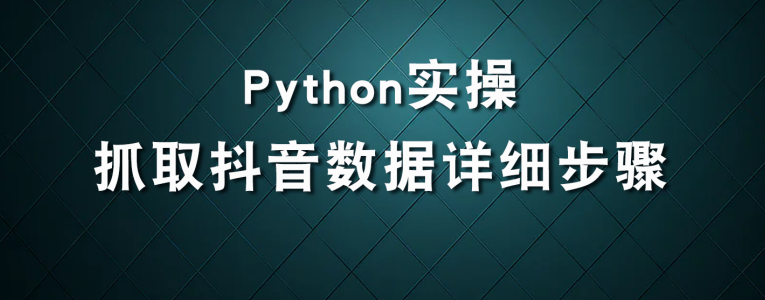 使用Python抓取某音数据详细步骤_爬虫