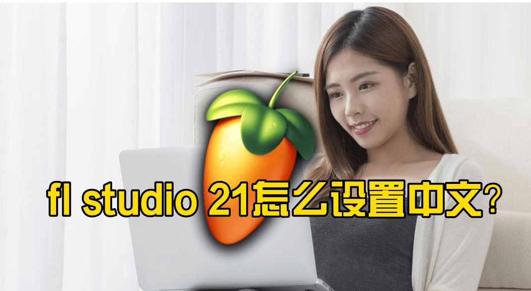 fl studio 21中文版下载安装激活？fl studio怎么设置中文详细图文操作教程 _FL Studio_10