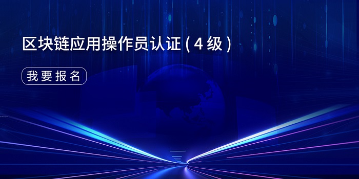 2023杭州/东莞/肇庆/深圳区块链应用操作员认证（4级）报名_区块链认证