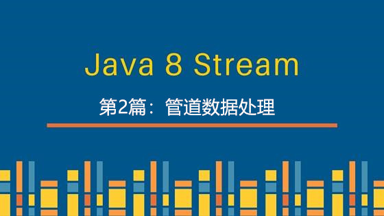 Java Stream函数式编程图文详解(二)：管道数据处理