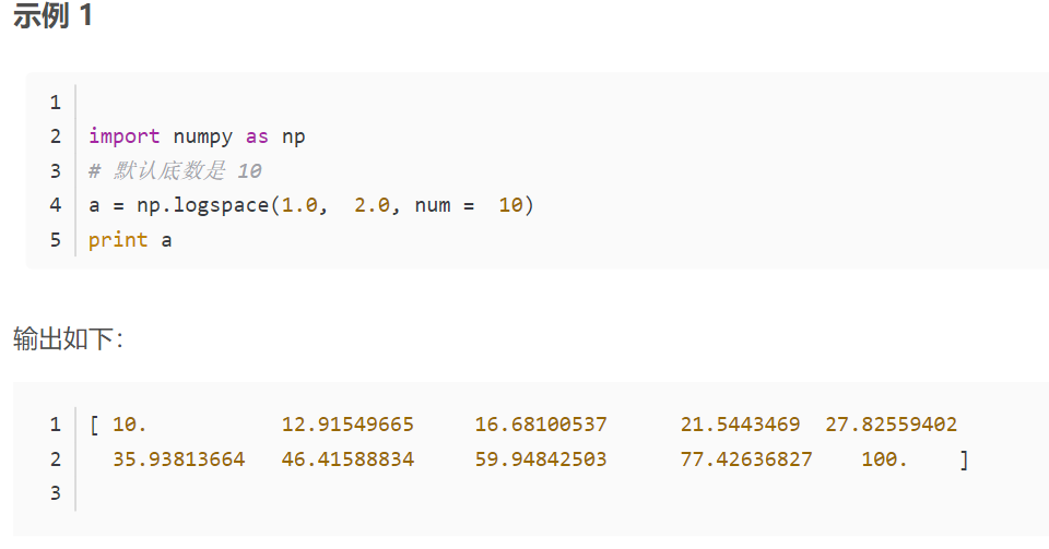 1 
2 import numpy as n p 
4 a = np.logspace(l.e, 
5 print a 
num = 
1 
2 
3 
[ 10. 
35 .93813664 
12 .91549665 
46 .41588834 
10) 
16.681ee537 
59. 94842503 
21.5443469 27.825594e2 
77. 42636827 
lee. 
